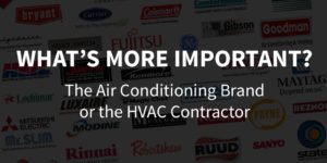 HVAC Contractor or Air Conditioner Brand: What’s More Important?